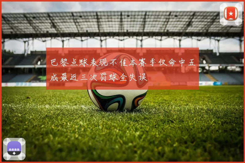 巴黎点球表现不佳本赛季仅命中五成最近三次罚球全失误
